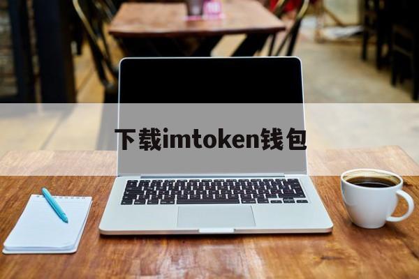 下载imtoken钱包的简单介绍